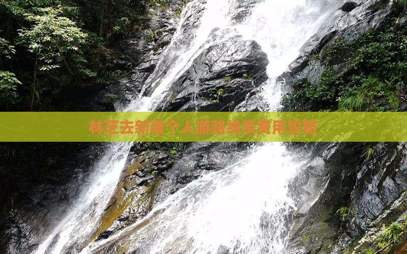 林芝去新疆个人游路线及费用攻略