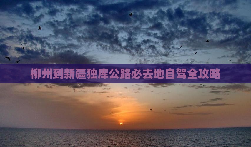 柳州到新疆独库公路必去地自驾全攻略