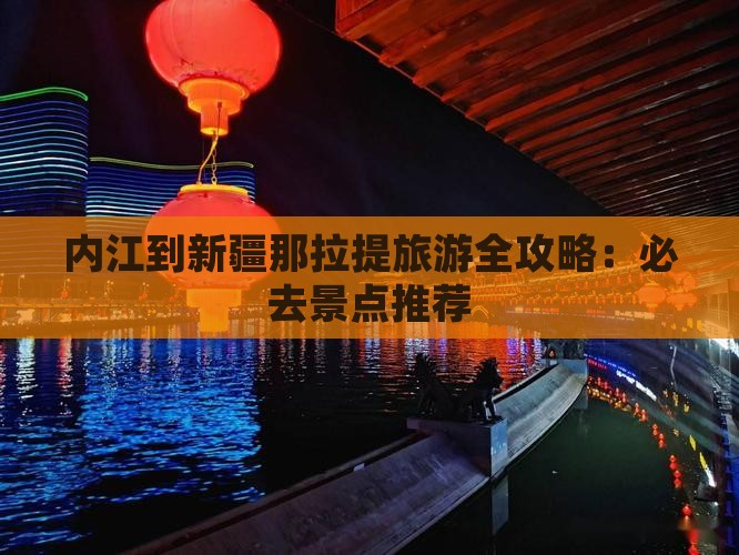 内江到新疆那拉提旅游全攻略：必去景点推荐