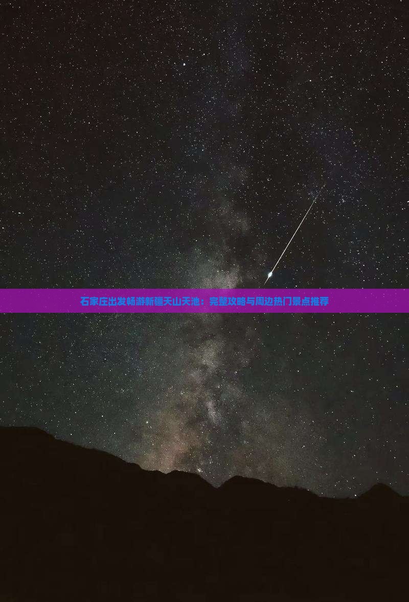 石家庄出发畅游新疆天山天池：完整攻略与周边热门景点推荐