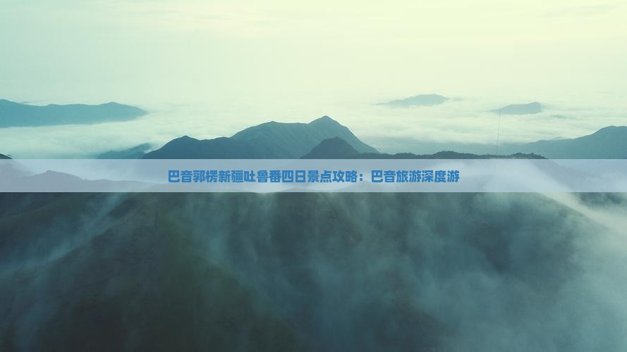 巴音郭楞新疆吐鲁番四日景点攻略：巴音旅游深度游