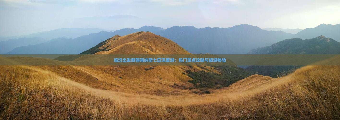 临汾出发新疆喀纳斯七日深度游：热门景点攻略与旅游体验