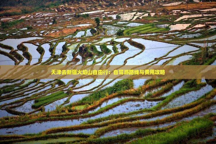 天津去新疆火焰山自由行：自驾游路线与费用攻略