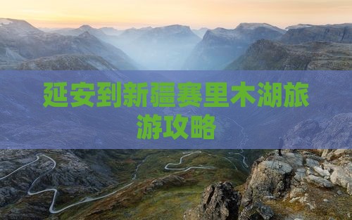 延安到新疆赛里木湖旅游攻略