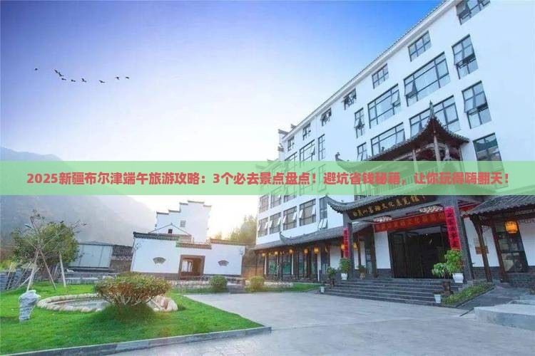 端午节到新疆布尔津景点