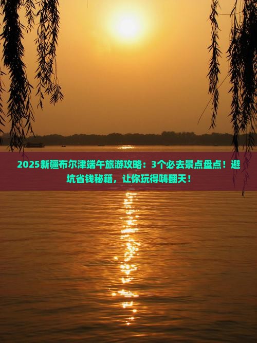 端午节到新疆布尔津景点