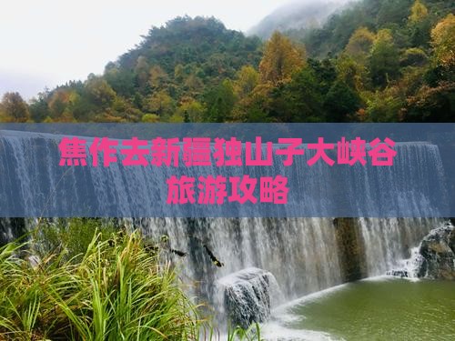 焦作去新疆独山子大峡谷必去地