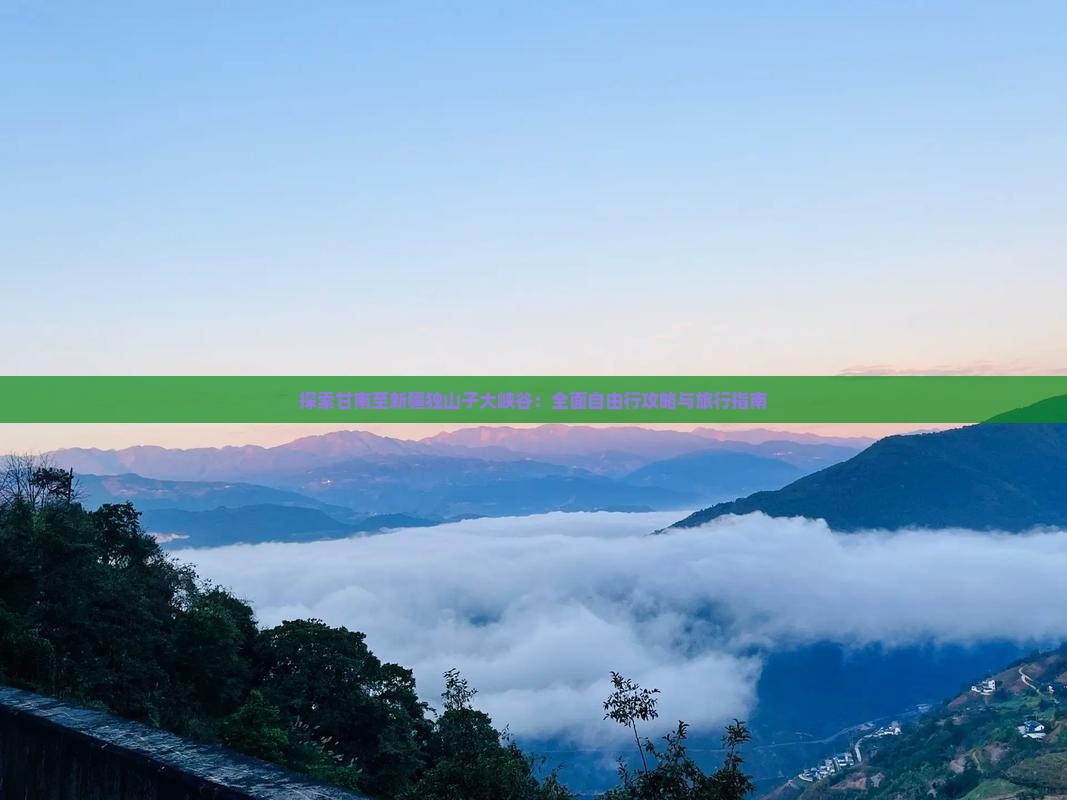 探索甘南至新疆独山子大峡谷：全面自由行攻略与旅行指南