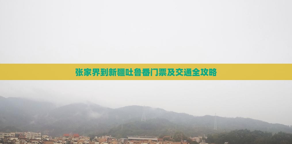 张家界到新疆吐鲁番门票及交通全攻略