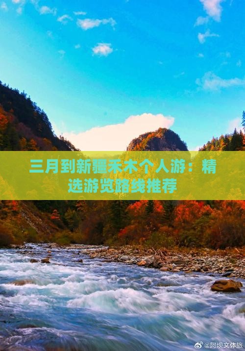 三月到新疆禾木个人游：精选游览路线推荐