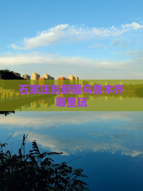 石家庄到新疆乌鲁木齐哪里玩