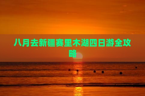 八月去新疆赛里木湖四日游全攻略