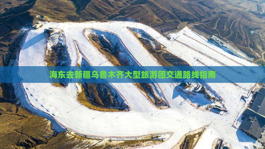海东去新疆乌鲁木齐大型旅游团交通路线指南