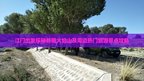江门出发探秘新疆火焰山及周边热门旅游景点攻略