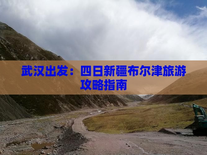 武汉出发：四日新疆布尔津旅游攻略指南