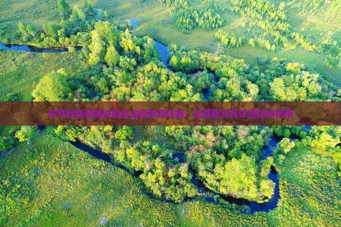毕节到新疆喀纳斯自由团旅游攻略：全程距离及详细路线指南