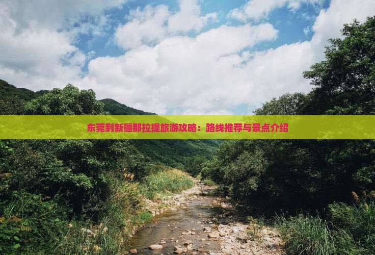 东莞到新疆那拉提旅游攻略：路线推荐与景点介绍
