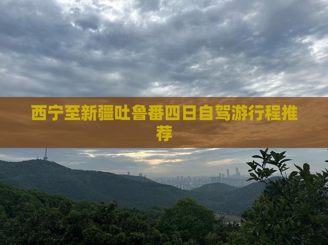 西宁至新疆吐鲁番四日自驾游行程推荐
