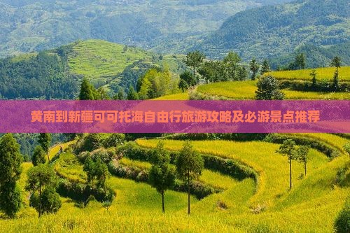 黄南到新疆可可托海自由行旅游攻略及必游景点推荐