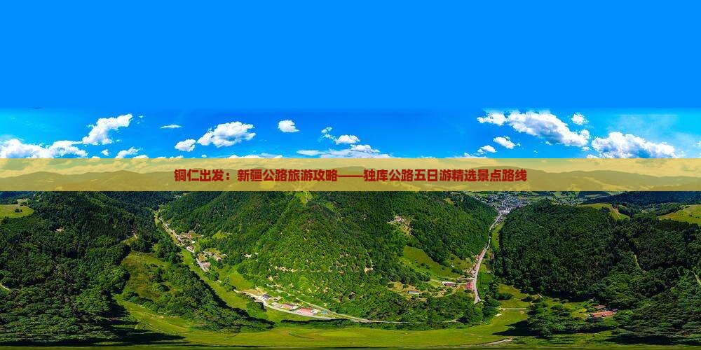 铜仁出发：新疆公路旅游攻略——独库公路五日游精选景点路线