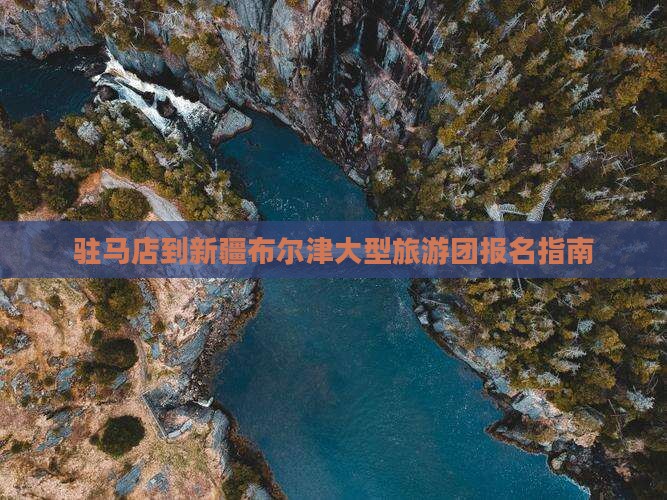 驻马店到新疆布尔津大型旅游团报名指南