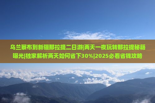 乌兰察布到新疆那拉提二日游