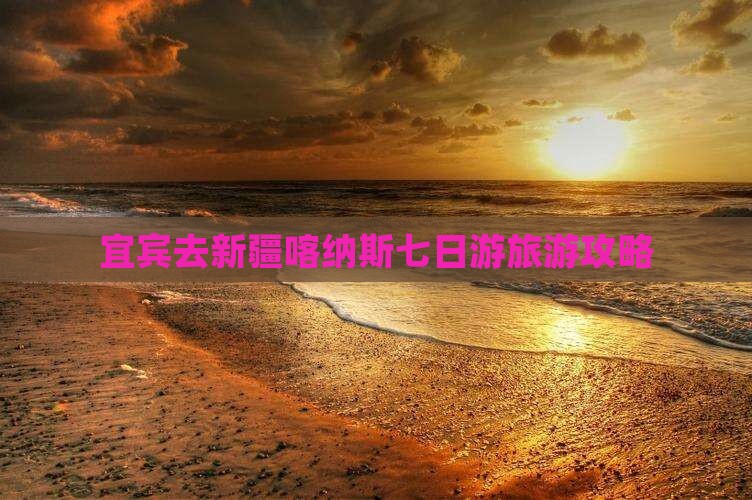 宜宾去新疆喀纳斯七日游