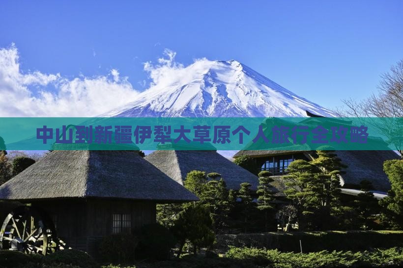 中山到新疆伊犁大草原个人旅行全攻略