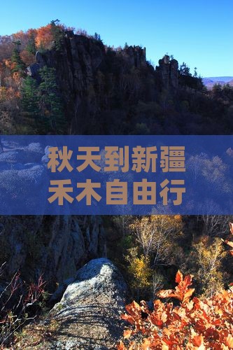 秋天到新疆禾木自由行：路线与美景指南