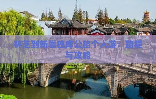 林芝到新疆独库公路个人游：路程与攻略