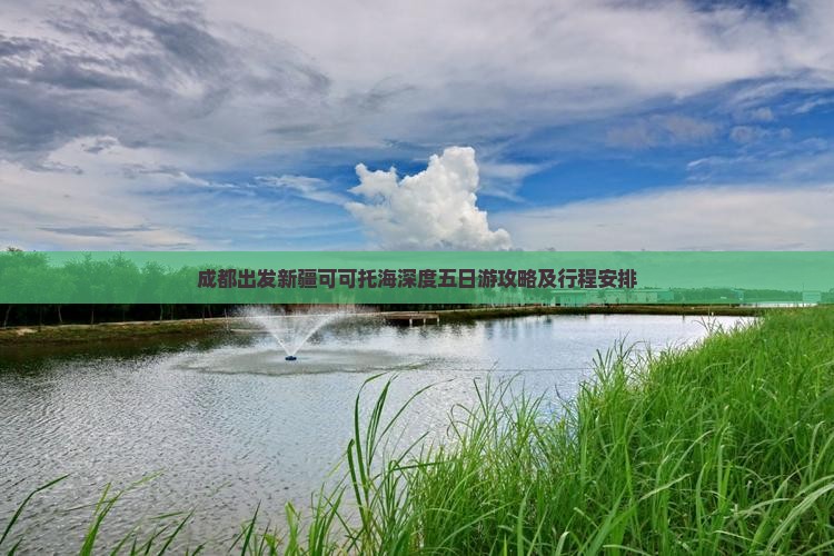 成都出发新疆可可托海深度五日游攻略及行程安排