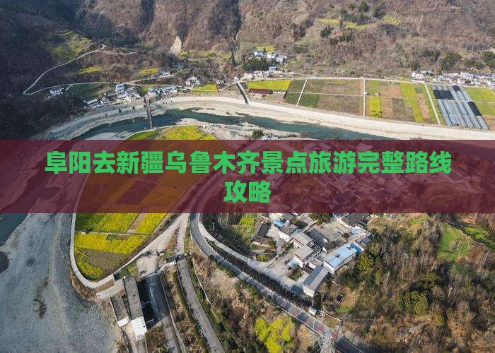 阜阳去新疆乌鲁木齐景点旅游完整路线攻略