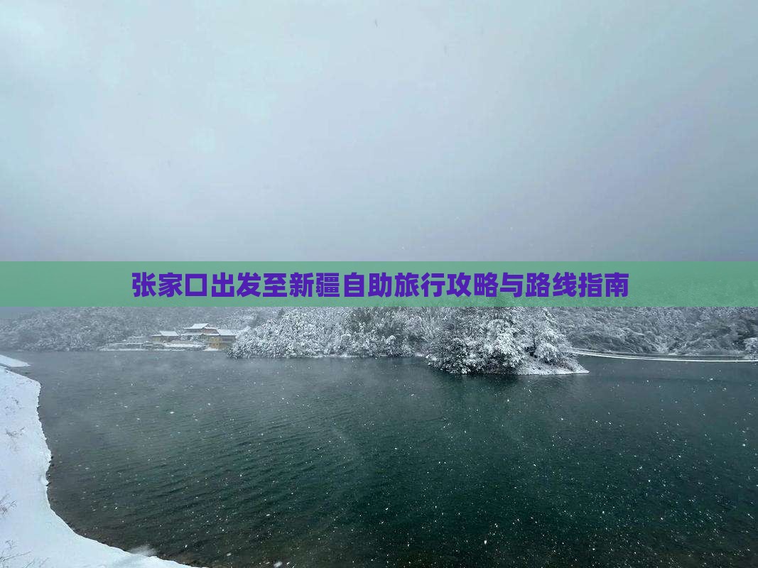 张家口出发至新疆自助旅行攻略与路线指南