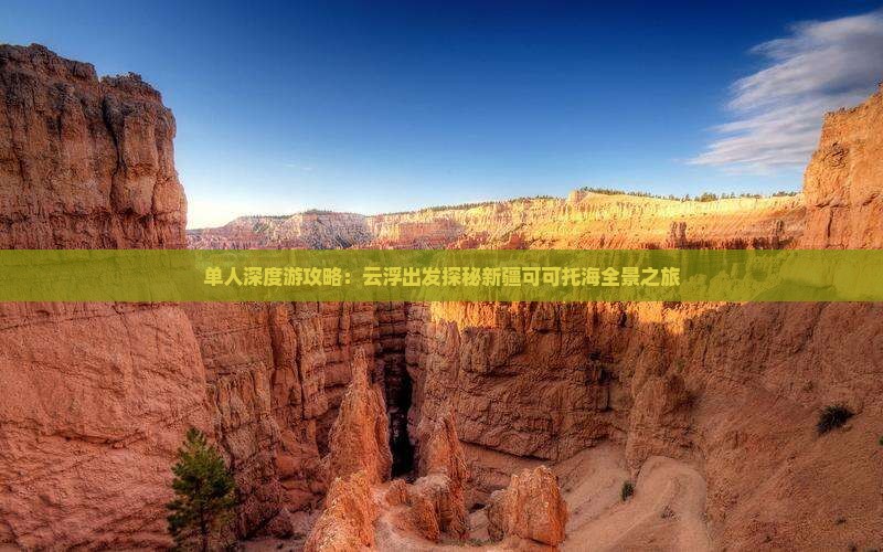 单人深度游攻略：云浮出发探秘新疆可可托海全景之旅