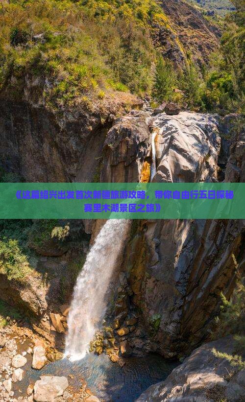 《这篇绍兴出发首次新疆旅游攻略，带你自由行五日探秘赛里木湖景区之旅》