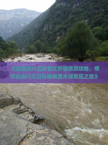 《这篇绍兴出发首次新疆旅游攻略，带你自由行五日探秘赛里木湖景区之旅》
