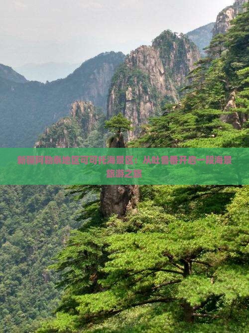 新疆阿勒泰地区可可托海景区：从吐鲁番开启一段海景旅游之旅