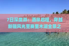 7日深度游：酒泉启程，穿越新疆风光至赛里木湖全景之旅