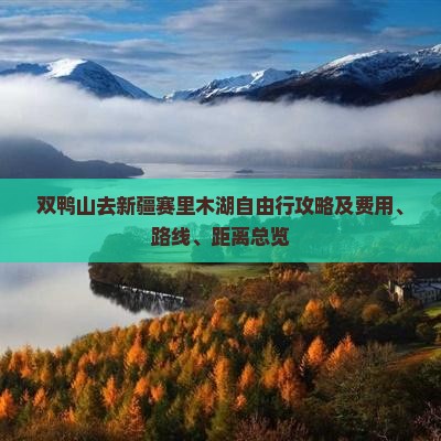 双鸭山去新疆赛里木湖自由行攻略及费用、路线、距离总览