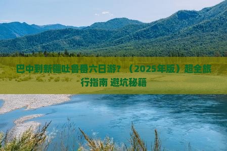 巴中去新疆吐鲁番六日游