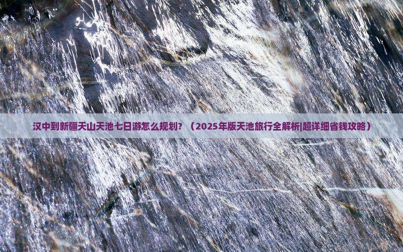 汉中去新疆天山天池七日游