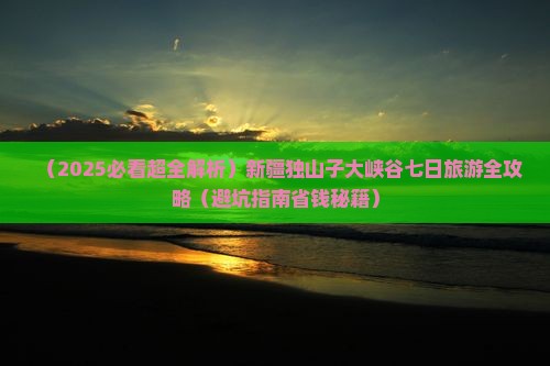 七月到新疆独山子大峡谷七日游