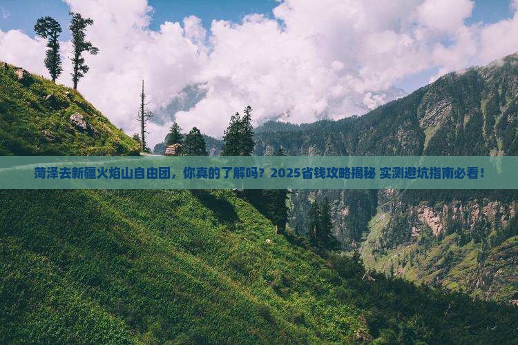 菏泽去新疆火焰山自由团