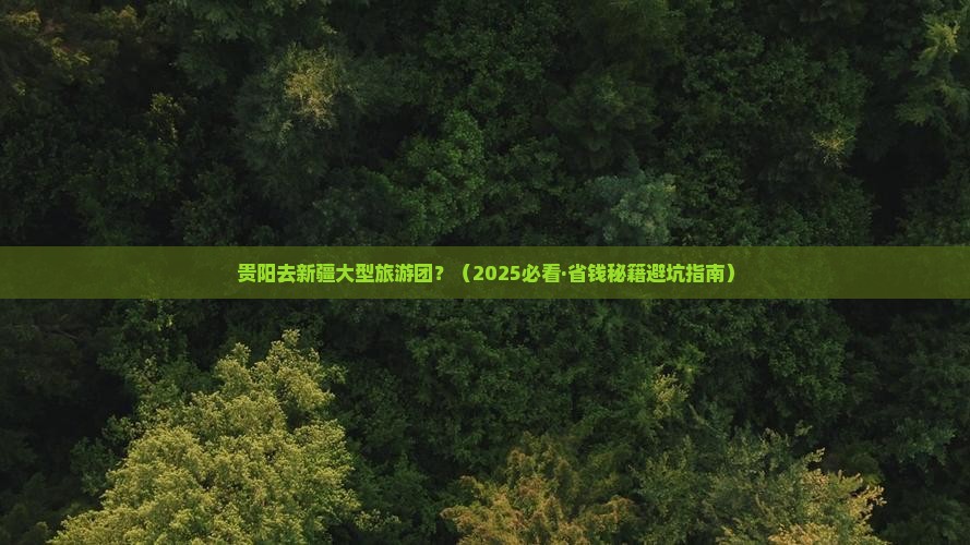 贵阳去新疆大型旅游团