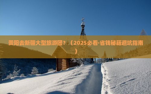 贵阳去新疆大型旅游团