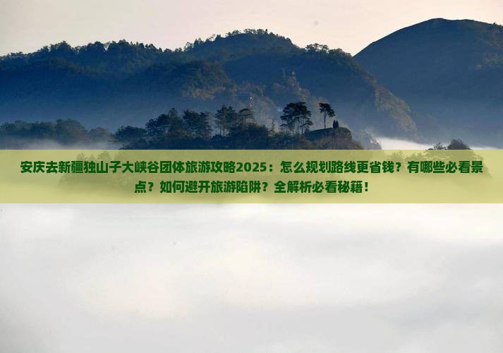 安庆去新疆独山子大峡谷团体旅游