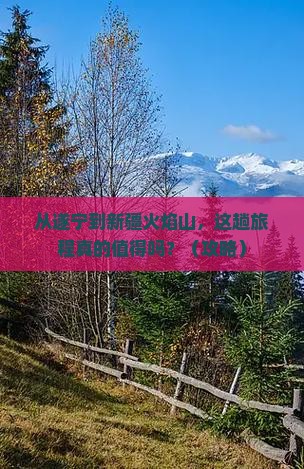 遂宁到新疆火焰山攻略