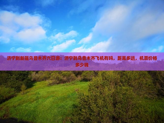 济宁到新疆乌鲁木齐六日游