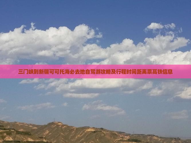 三门峡到新疆可可托海必去地