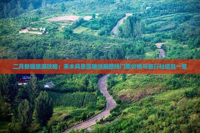 二月新疆旅游攻略：禾木风景区喀纳斯路线门票价格与旅行社信息一览